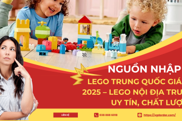 Nguồn nhập sỉ lego Trung Quốc giá rẻ 2025 – Lego nội địa Trung uy tín, chất lượng
